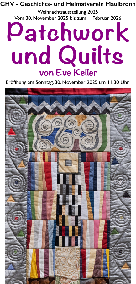 Der Flyer für die Weihnachtsausstellung 2025. Der Text lautet: GHV - Geschichts- und Heimatverein Maulbronn Weihnachtsausstellung 2025 Vom 30. November 2025 bis zum 1. Februar 2026 Patchwork und Quilts von Eve Keller Eröffnung am Sonntag, 30. November 2025 um 11:30 Uhr Darunter ist ein Bild eines Quilts. Er besteht aus verschiedenen farbigen Stoffstücken die auch verschiedene Formen haben.